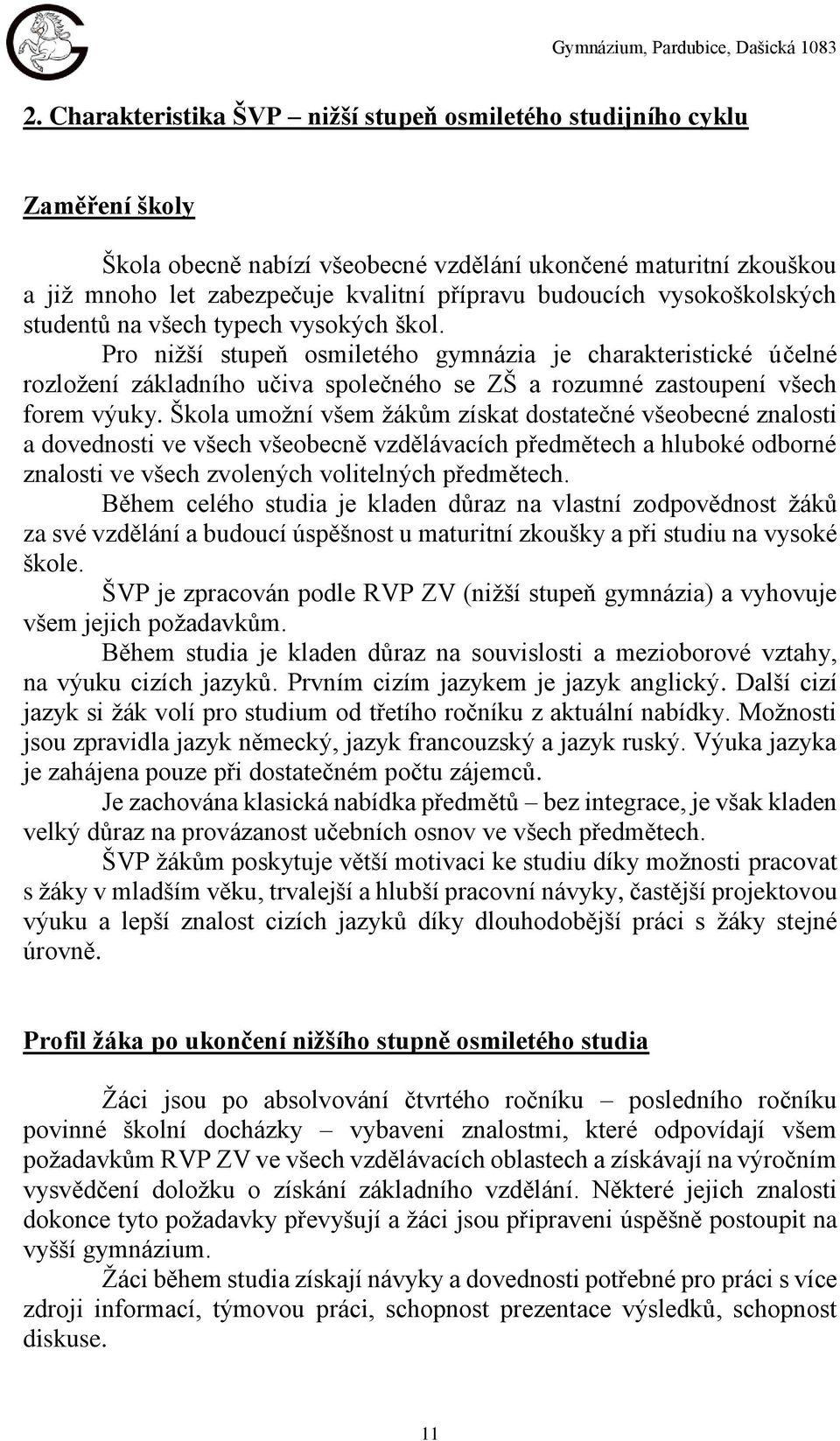 Pro nižší stupeň osmiletého gymnázia je charakteristické účelné rozložení základního učiva společného se ZŠ a rozumné zastoupení všech forem výuky.