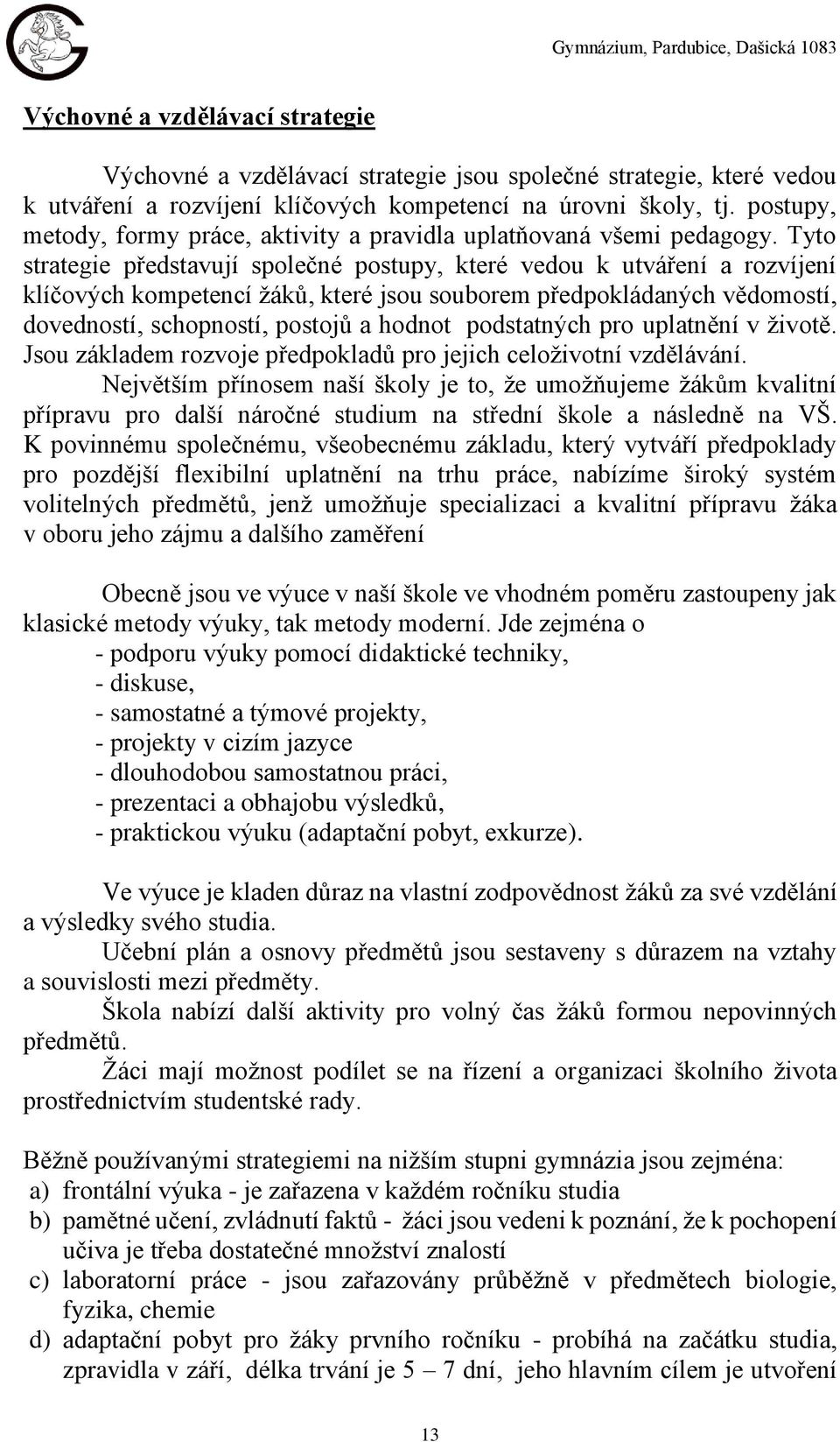 Tyto strategie představují společné postupy, které vedou k utváření a rozvíjení klíčových kompetencí žáků, které jsou souborem předpokládaných vědomostí, dovedností, schopností, postojů a hodnot