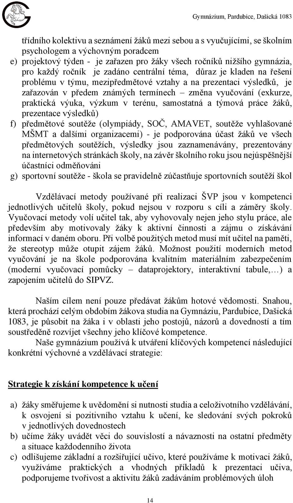 samostatná a týmová práce žáků, prezentace výsledků) f) předmětové soutěže (olympiády, SOČ, AMAVET, soutěže vyhlašované MŠMT a dalšími organizacemi) - je podporována účast žáků ve všech předmětových