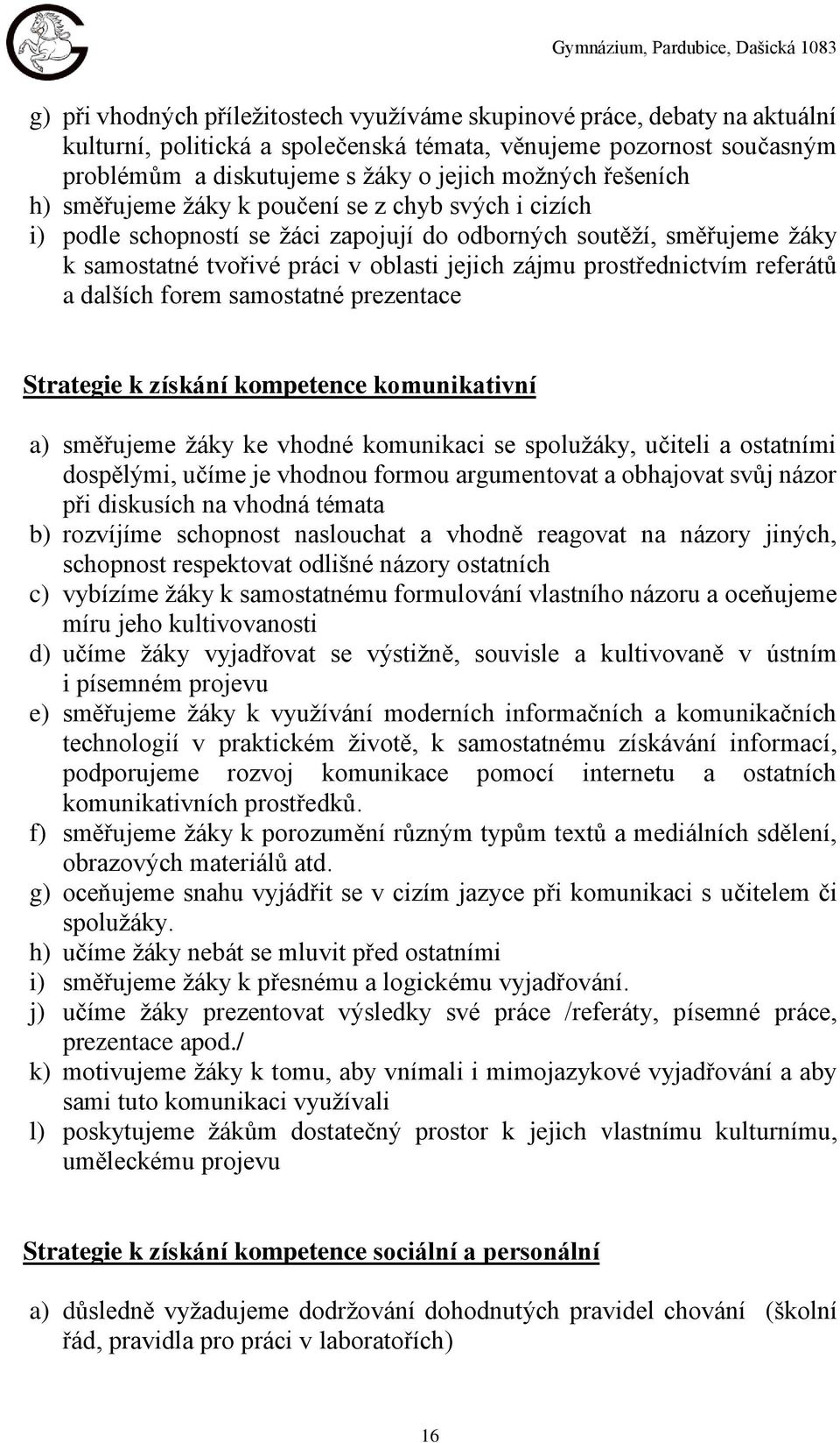 prostřednictvím referátů a dalších forem samostatné prezentace Strategie k získání kompetence komunikativní a) směřujeme žáky ke vhodné komunikaci se spolužáky, učiteli a ostatními dospělými, učíme