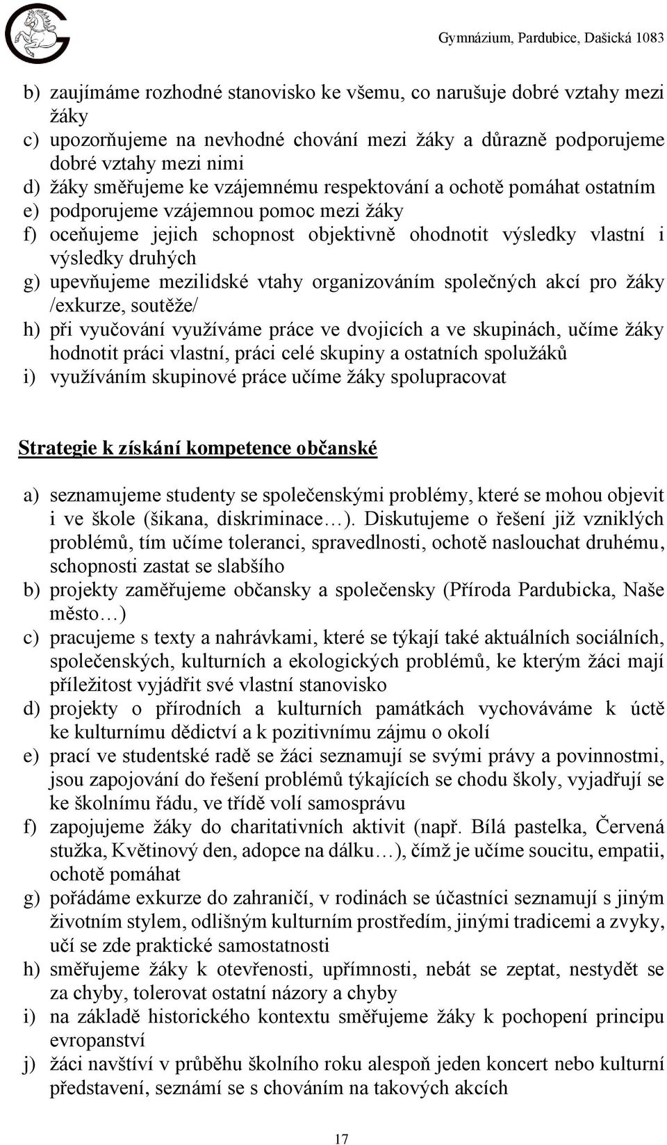 mezilidské vtahy organizováním společných akcí pro žáky /exkurze, soutěže/ h) při vyučování využíváme práce ve dvojicích a ve skupinách, učíme žáky hodnotit práci vlastní, práci celé skupiny a