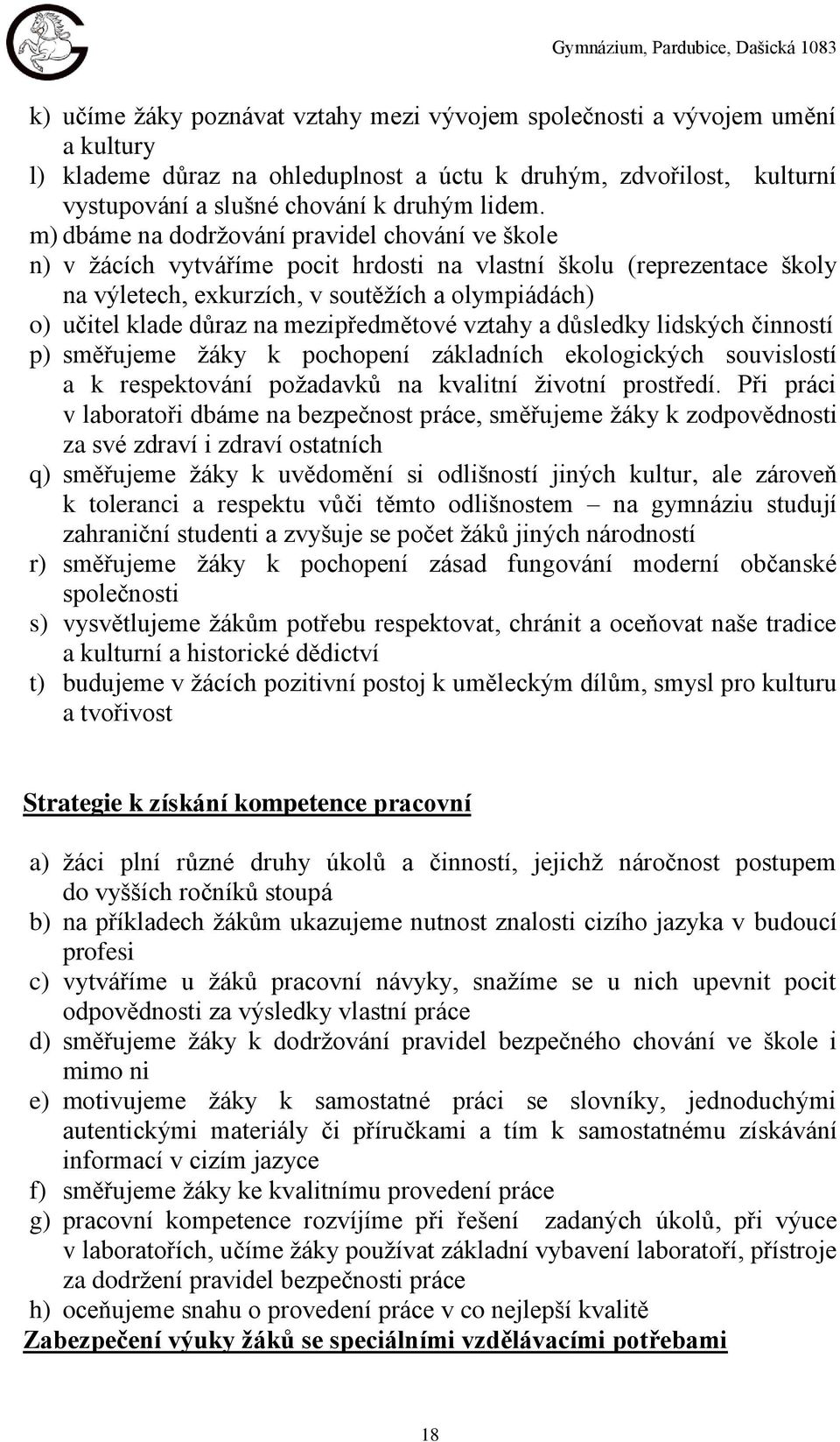 důsledky lidských činností p) směřujeme žáky k pochopení základních ekologických souvislostí a k respektování požadavků na kvalitní životní prostředí.