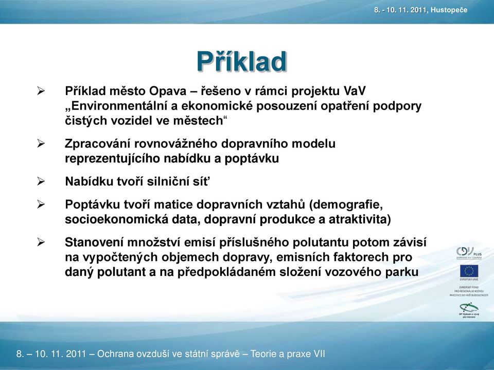 matice dopravních vztahů (demografie, socioekonomická data, dopravní produkce a atraktivita) Stanovení množství emisí příslušného