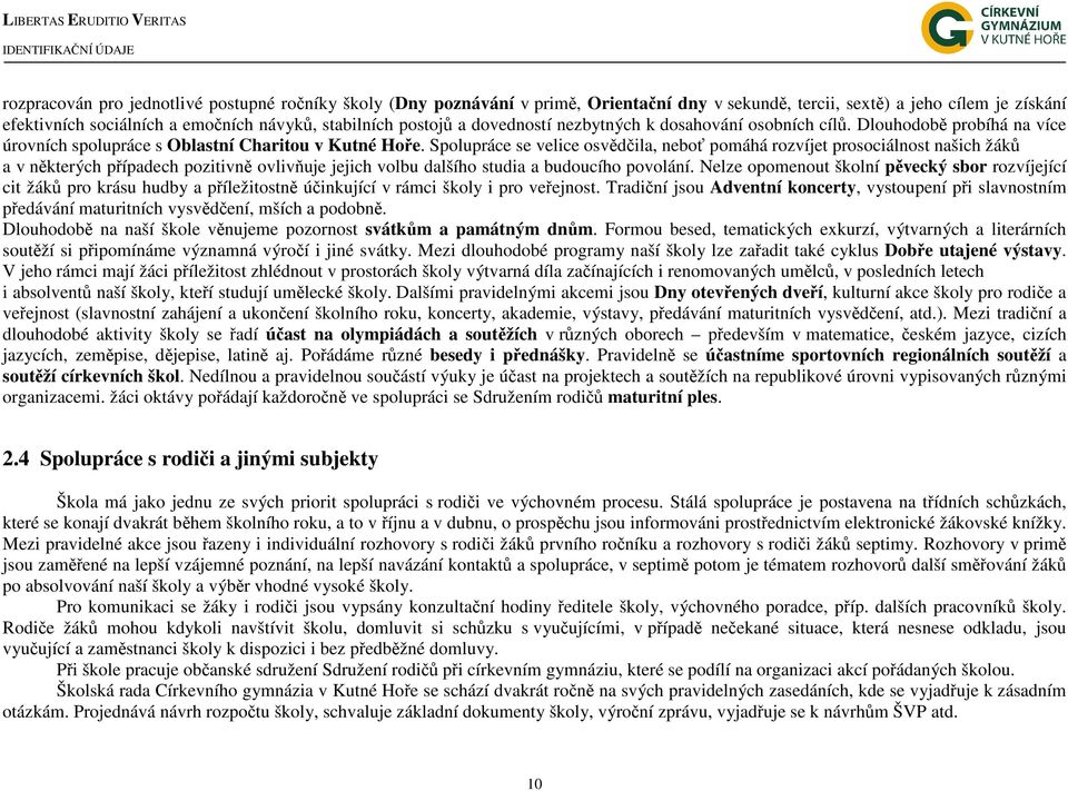 Spolupráce se velice osvědčila, neboť pomáhá rozvíjet prosociálnost našich žáků a v některých případech pozitivně ovlivňuje jejich volbu dalšího studia a budoucího povolání.