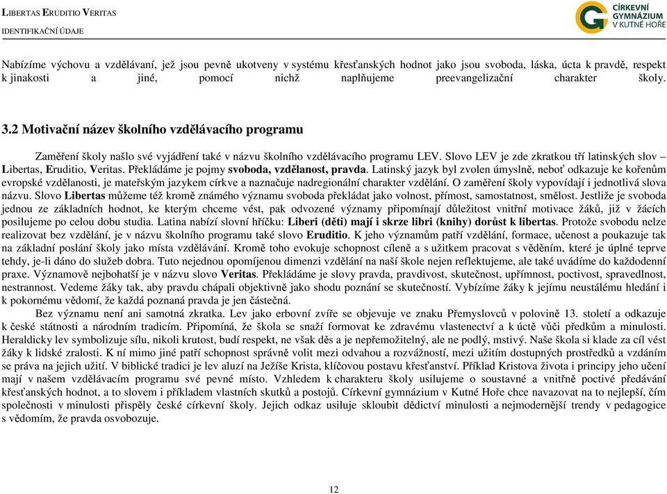 Slovo LEV je zde zkratkou tří latinských slov Libertas, Eruditio, Veritas. Překládáme je pojmy svoboda, vzdělanost, pravda.