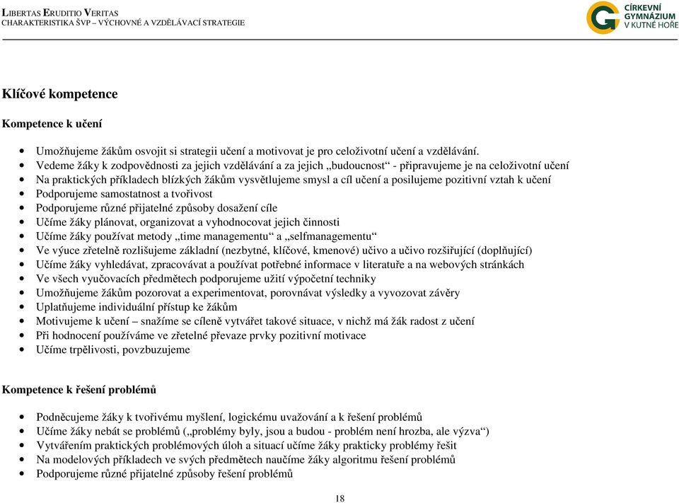 pozitivní vztah k učení Podporujeme samostatnost a tvořivost Podporujeme různé přijatelné způsoby dosažení cíle Učíme žáky plánovat, organizovat a vyhodnocovat jejich činnosti Učíme žáky používat