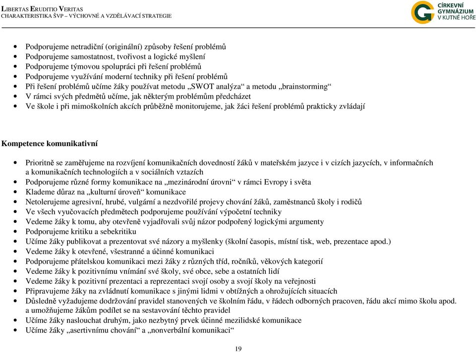 některým problémům předcházet Ve škole i při mimoškolních akcích průběžně monitorujeme, jak žáci řešení problémů prakticky zvládají Kompetence komunikativní Prioritně se zaměřujeme na rozvíjení