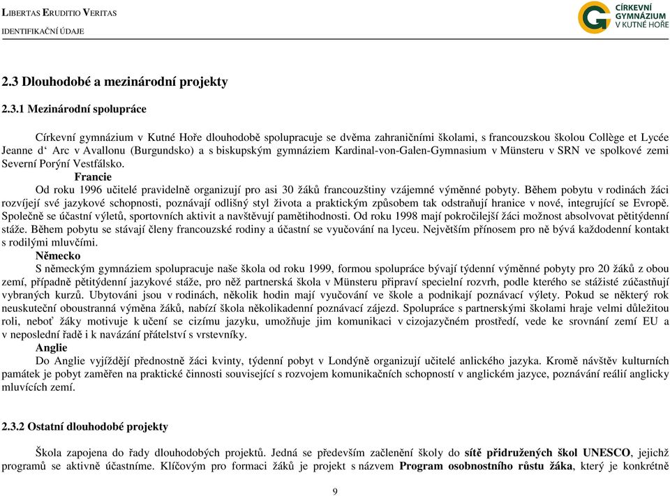 1 Mezinárodní spolupráce Církevní gymnázium v Kutné Hoře dlouhodobě spolupracuje se dvěma zahraničními školami, s francouzskou školou Collège et Lycée Jeanne d Arc v Avallonu (Burgundsko) a s