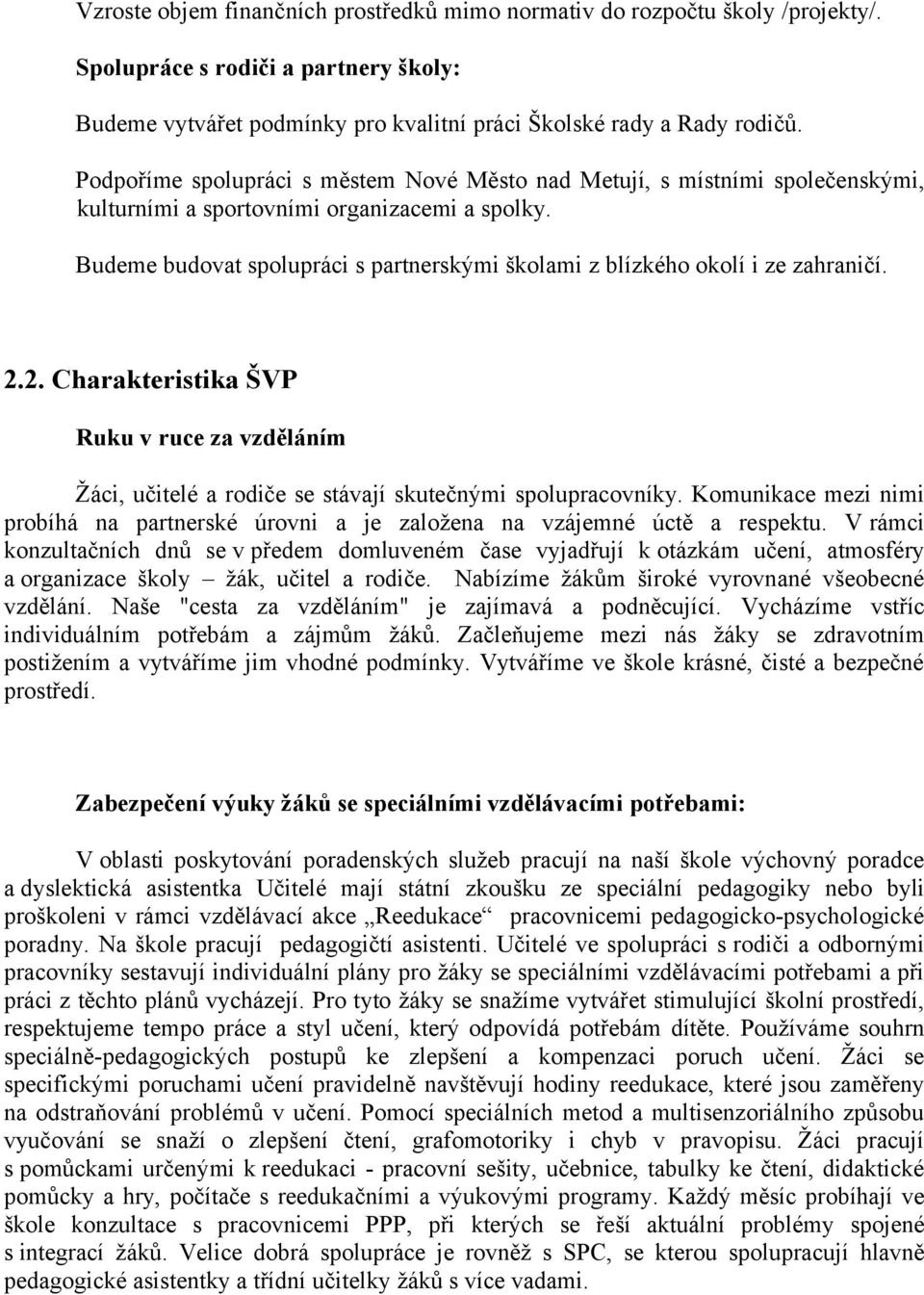 Budeme budovat spolupráci s partnerskými školami z blízkého okolí i ze zahraničí. 2.2. Charakteristika ŠVP Ruku v ruce za vzděláním Žáci, učitelé a rodiče se stávají skutečnými spolupracovníky.