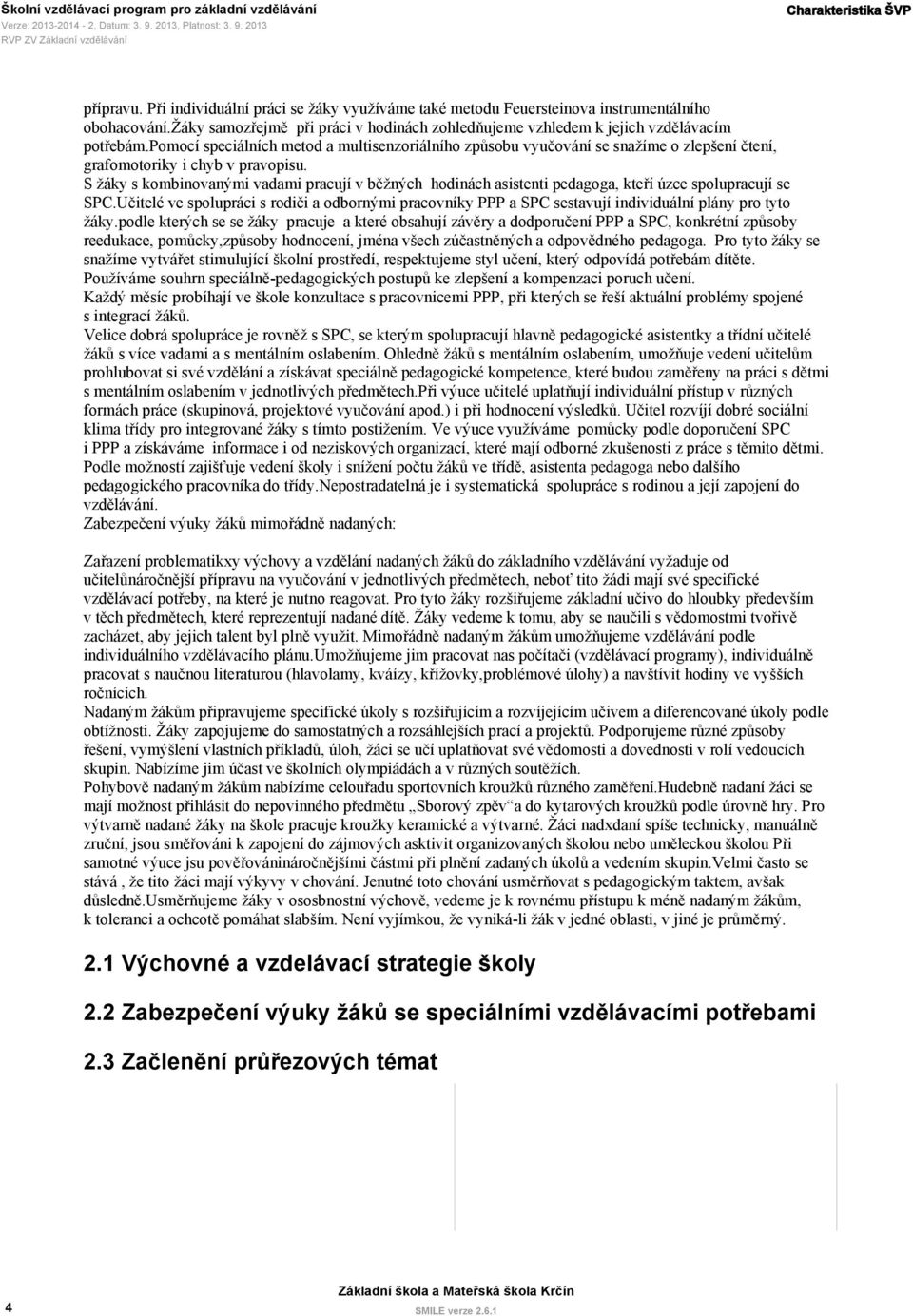 pomocí speciálních metod a multisenzoriálního způsobu vyučování se snažíme o zlepšení čtení, grafomotoriky i chyb v pravopisu.