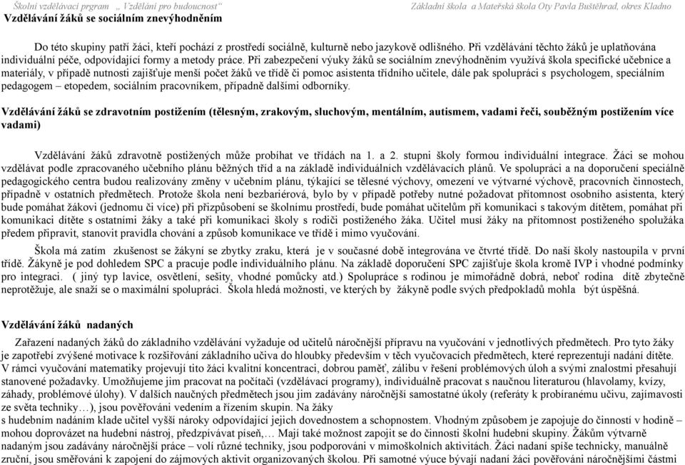 Při zabezpečení výuky žáků se sociálním znevýhodněním využívá škola specifické učebnice a materiály, v případě nutnosti zajišťuje menší počet žáků ve třídě či pomoc asistenta třídního učitele, dále