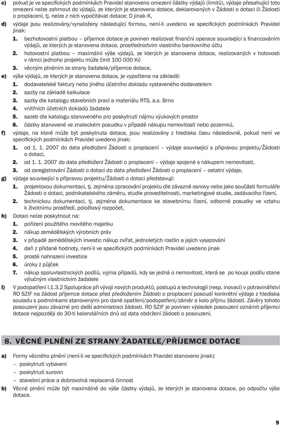 nelze z nich vypočítávat dotace; D jinak K, d) výdaje jsou realizovány/vynaloženy následující formou, není-li uvedeno ve specifi ckých podmínkách Pravidel jinak: 1.