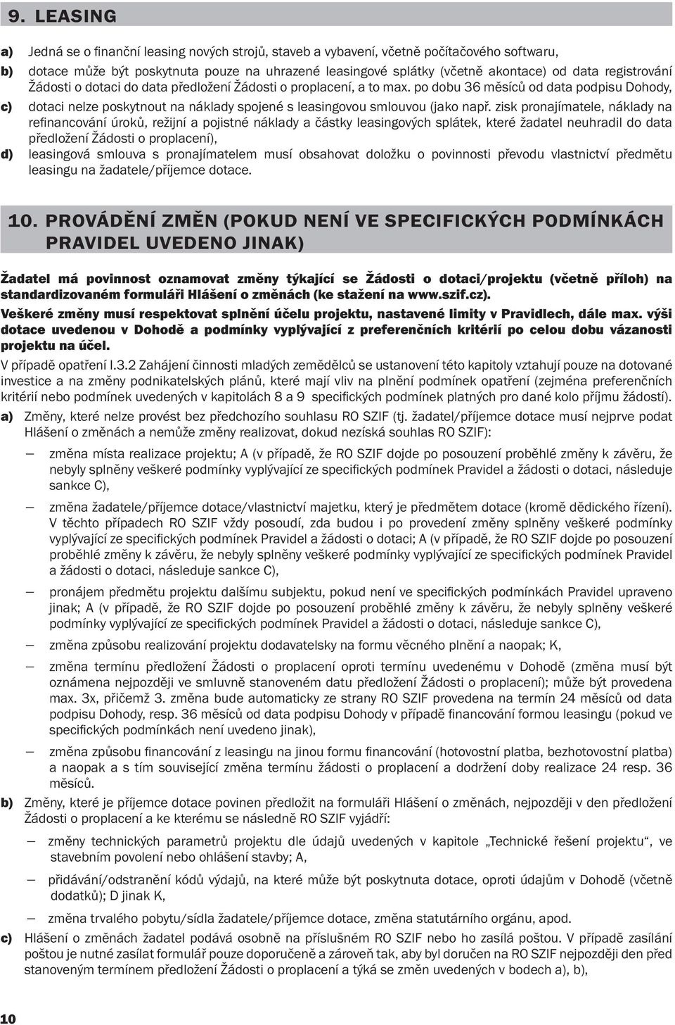 po dobu 36 měsíců od data podpisu Dohody, c) dotaci nelze poskytnout na náklady spojené s leasingovou smlouvou (jako např.