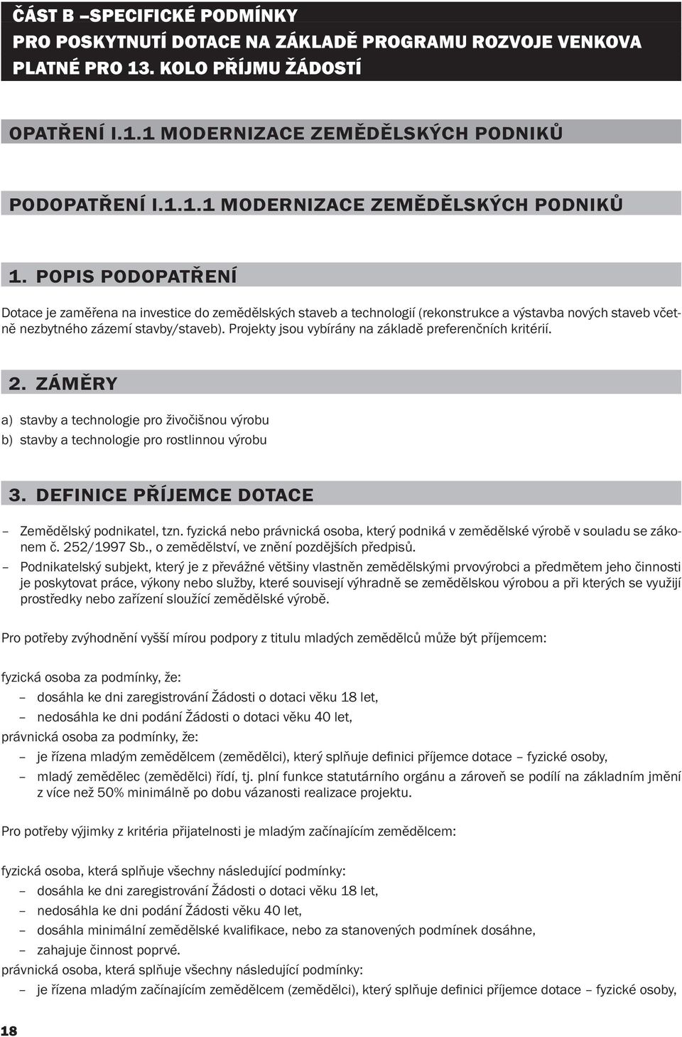 Projekty jsou vybírány na základě preferenčních kritérií. 2. ZÁMĚRY a) stavby a technologie pro živočišnou výrobu b) stavby a technologie pro rostlinnou výrobu 3.