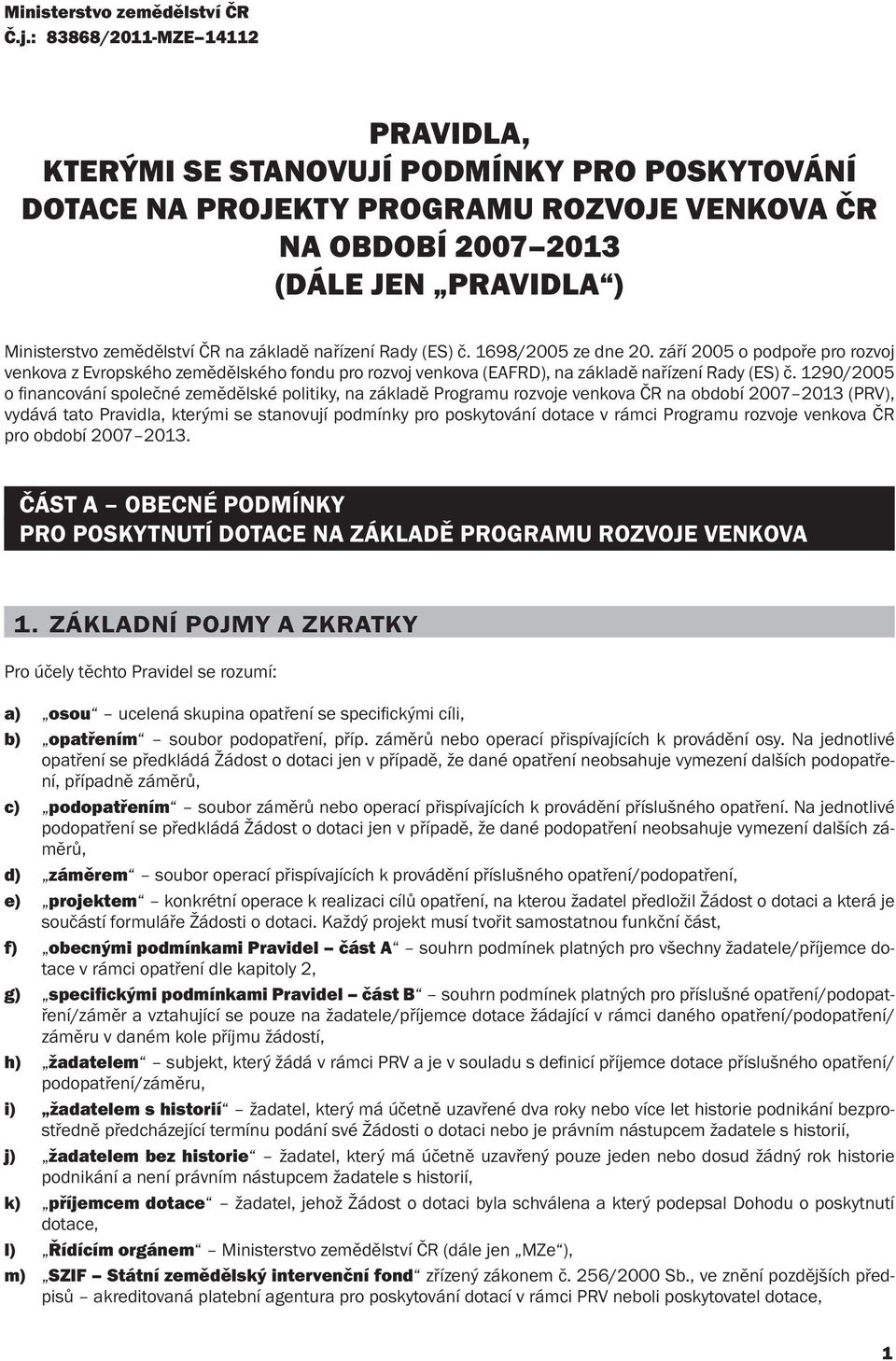 základě nařízení Rady (ES) č. 1698/2005 ze dne 20. září 2005 o podpoře pro rozvoj venkova z Evropského zemědělského fondu pro rozvoj venkova (EAFRD), na základě nařízení Rady (ES) č.