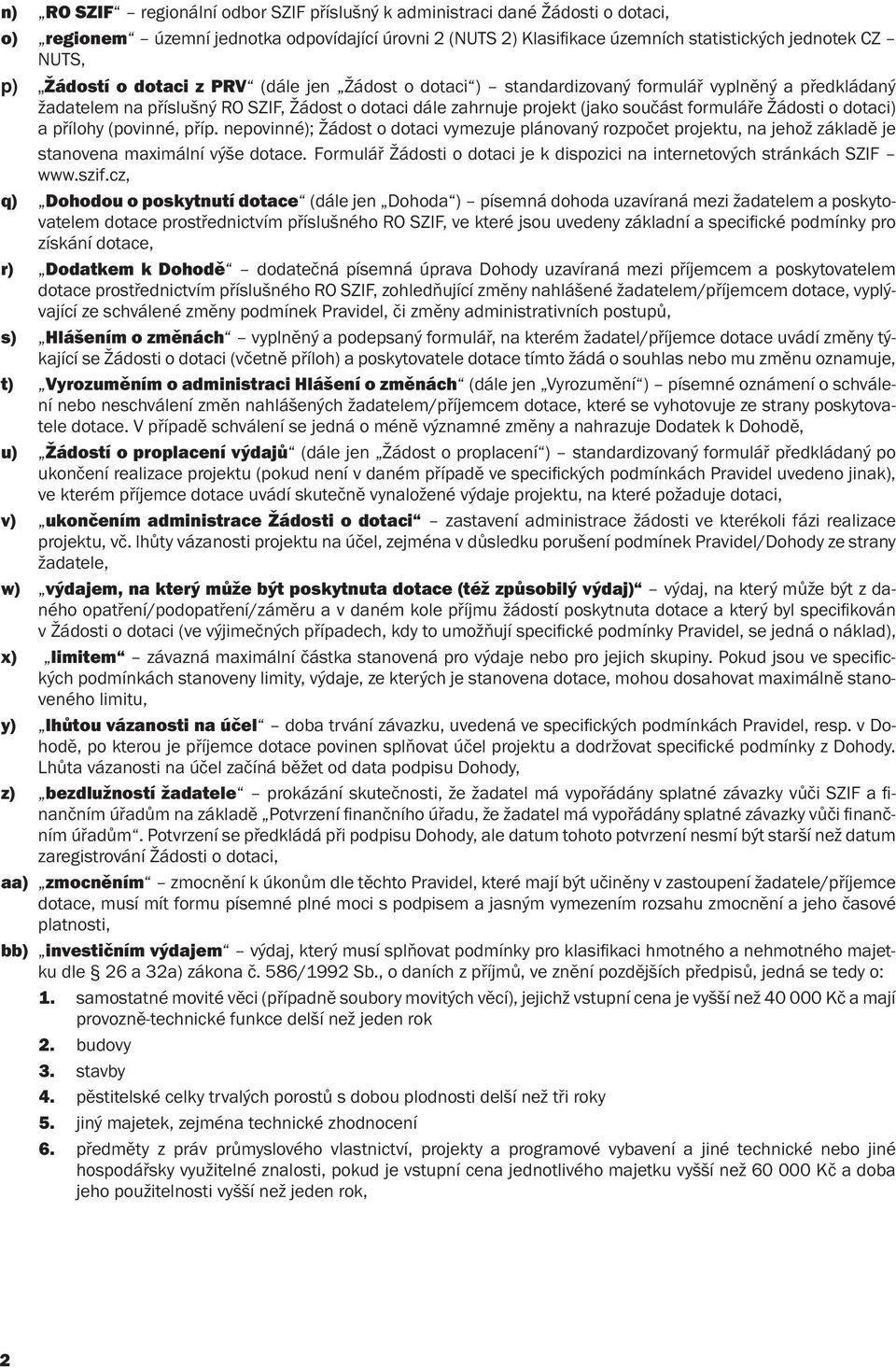 Žádosti o dotaci) a přílohy (povinné, příp. nepovinné); Žádost o dotaci vymezuje plánovaný rozpočet projektu, na jehož základě je stanovena maximální výše dotace.