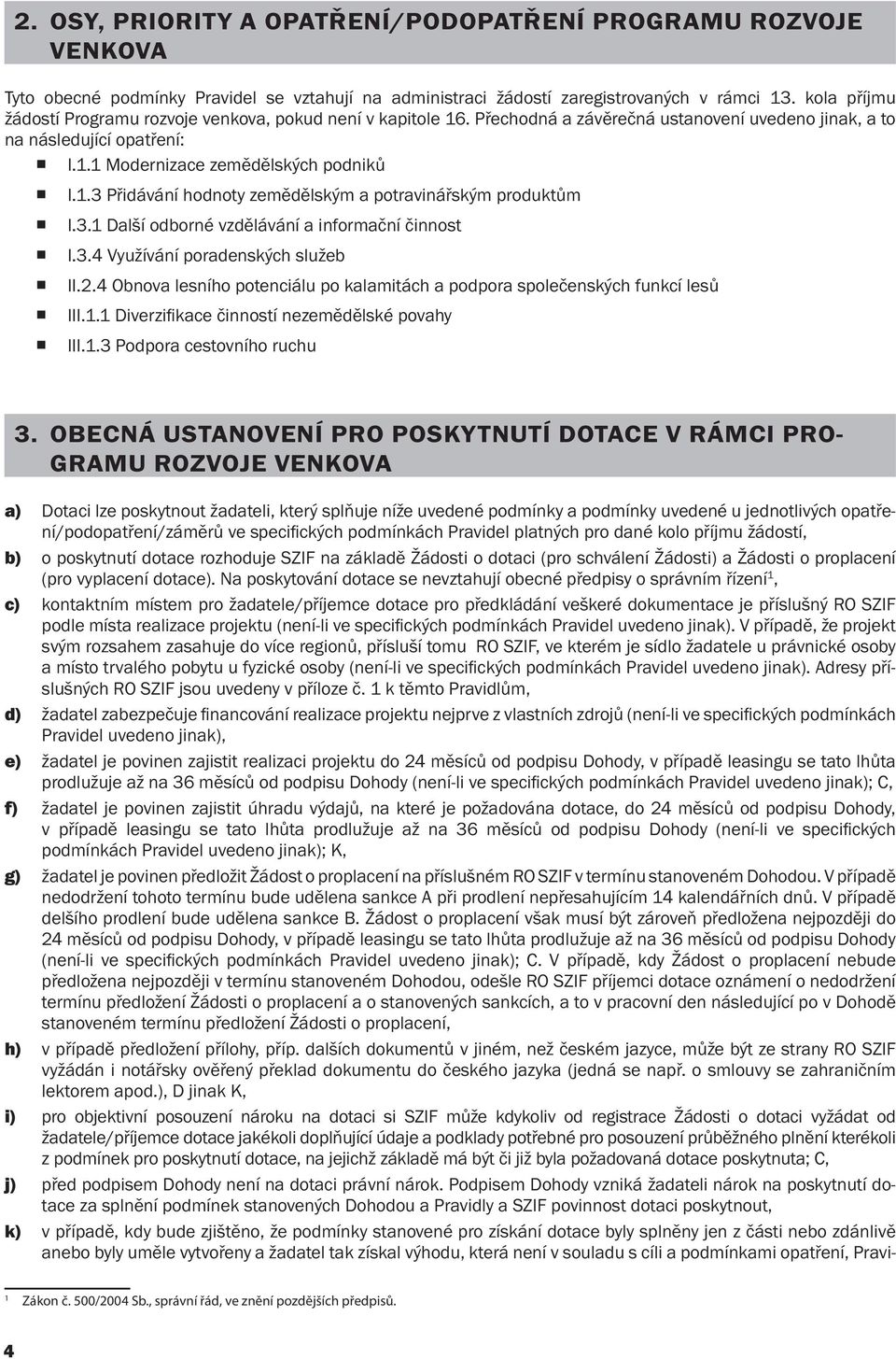 3.1 Další odborné vzdělávání a informační činnost I.3.4 Využívání poradenských služeb II.2.4 Obnova lesního potenciálu po kalamitách a podpora společenských funkcí lesů III.1.1 Diverzifi kace činností nezemědělské povahy III.