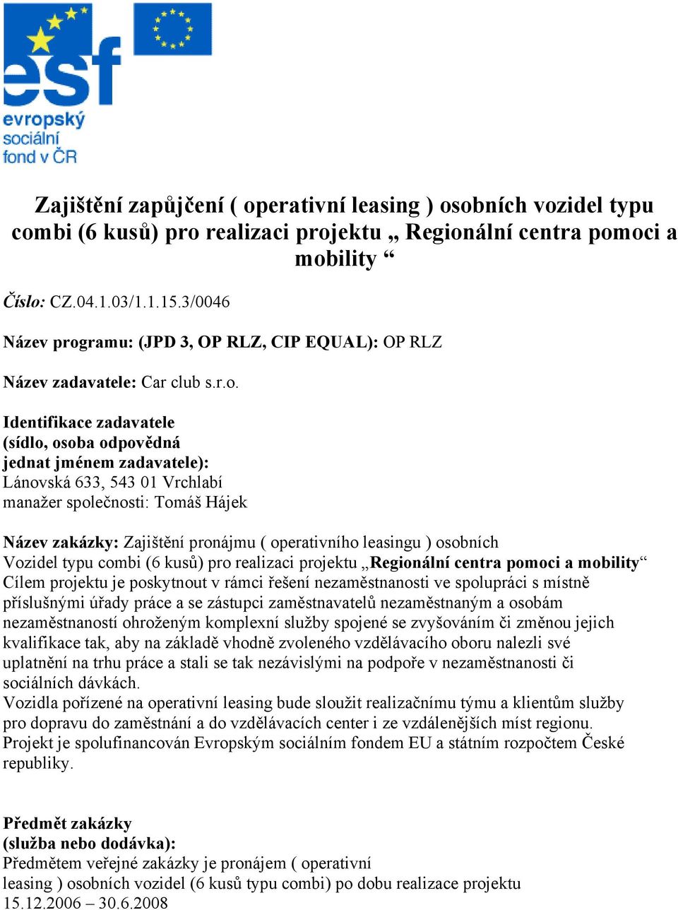 ramu: (JPD 3, OP RLZ, CIP EQUAL): OP RLZ Název zadavatele: Car club s.r.o.