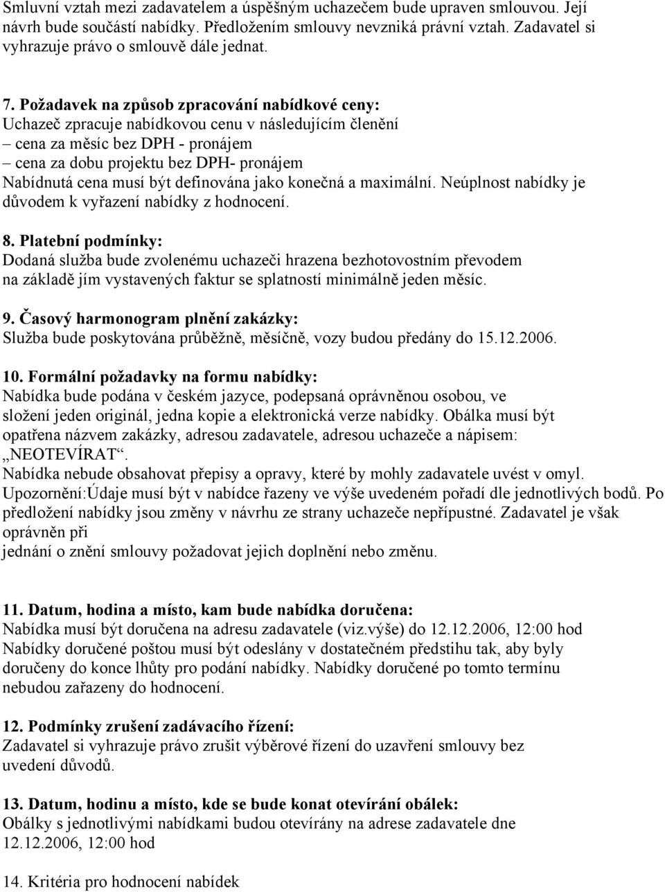 Požadavek na způsob zpracování nabídkové ceny: Uchazeč zpracuje nabídkovou cenu v následujícím členění cena za měsíc bez DPH - pronájem cena za dobu projektu bez DPH- pronájem Nabídnutá cena musí být