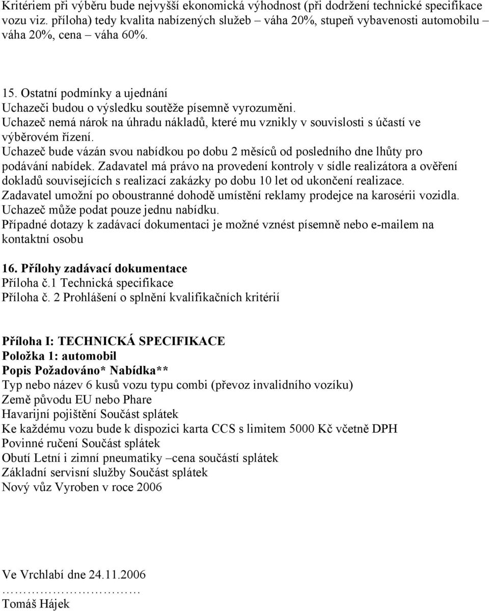 Uchazeč nemá nárok na úhradu nákladů, které mu vznikly v souvislosti s účastí ve výběrovém řízení. Uchazeč bude vázán svou nabídkou po dobu 2 měsíců od posledního dne lhůty pro podávání nabídek.