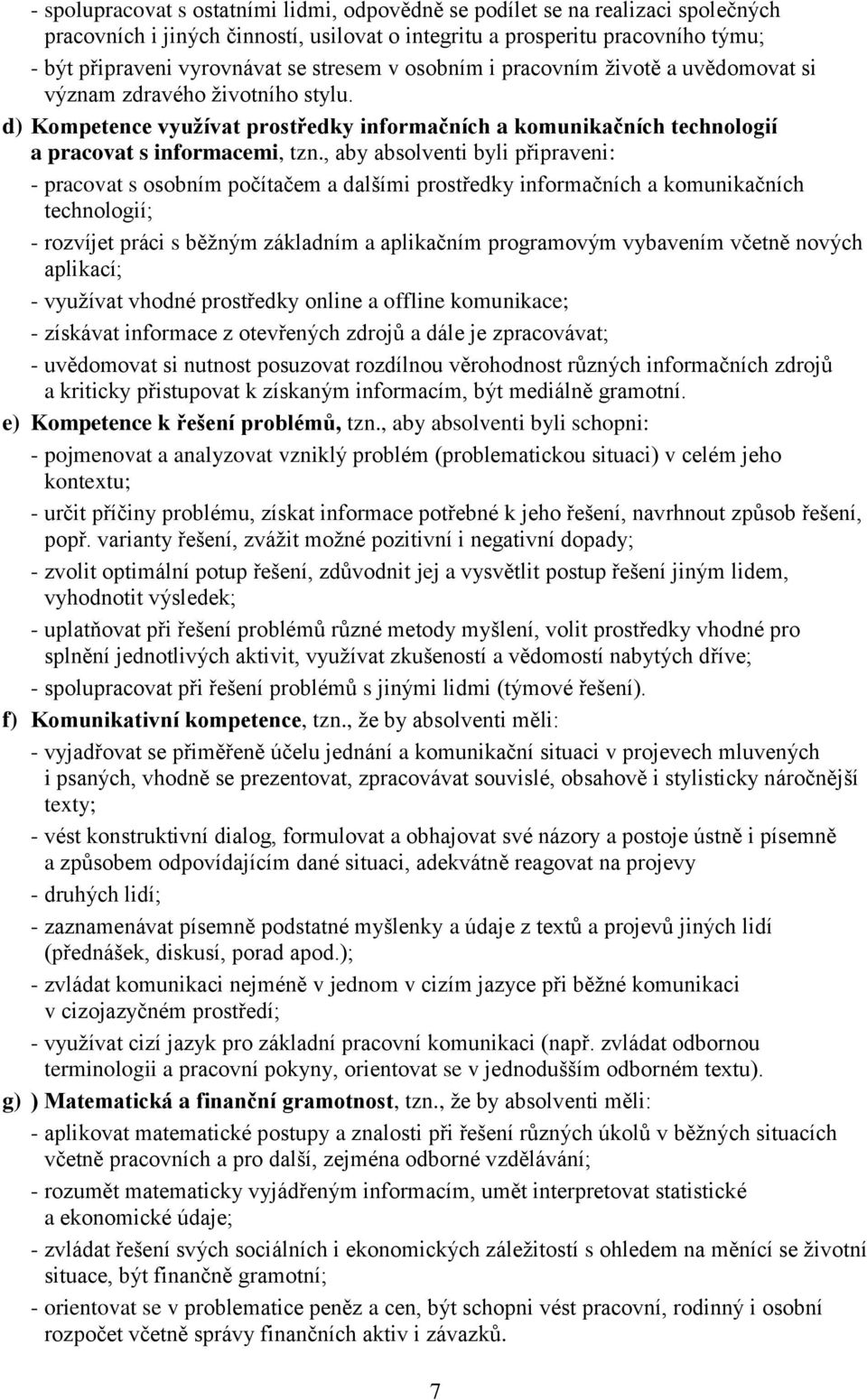 , aby absolventi byli připraveni: - pracovat s osobním počítačem a dalšími prostředky informačních a komunikačních technologií; - rozvíjet práci s běžným základním a aplikačním programovým vybavením