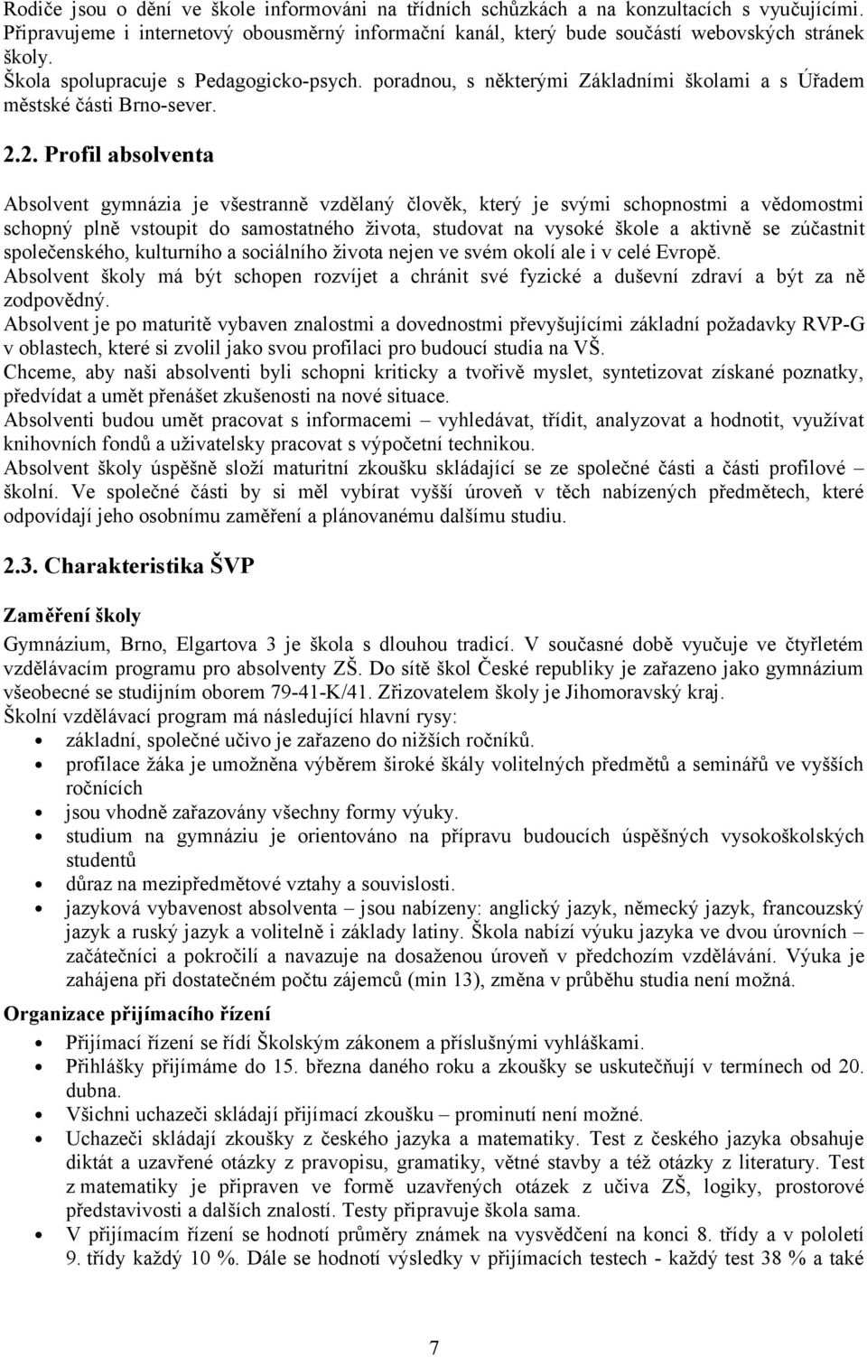 2. Profil absolventa Absolvent gymnázia je všestranně vzdělaný člověk, který je svými schopnostmi a vědomostmi schopný plně vstoupit do samostatného života, studovat na vysoké škole a aktivně se