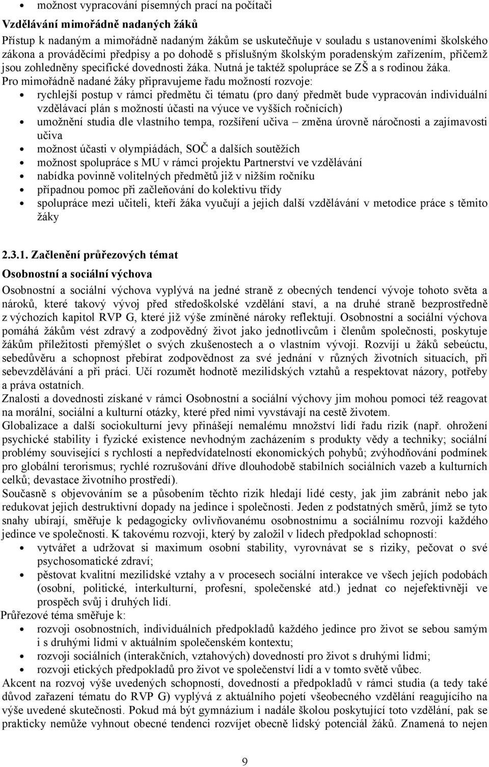 Pro mimořádně nadané žáky připravujeme řadu možností rozvoje: rychlejší postup v rámci předmětu či tématu (pro daný předmět bude vypracován individuální vzdělávací plán s možností účasti na výuce ve