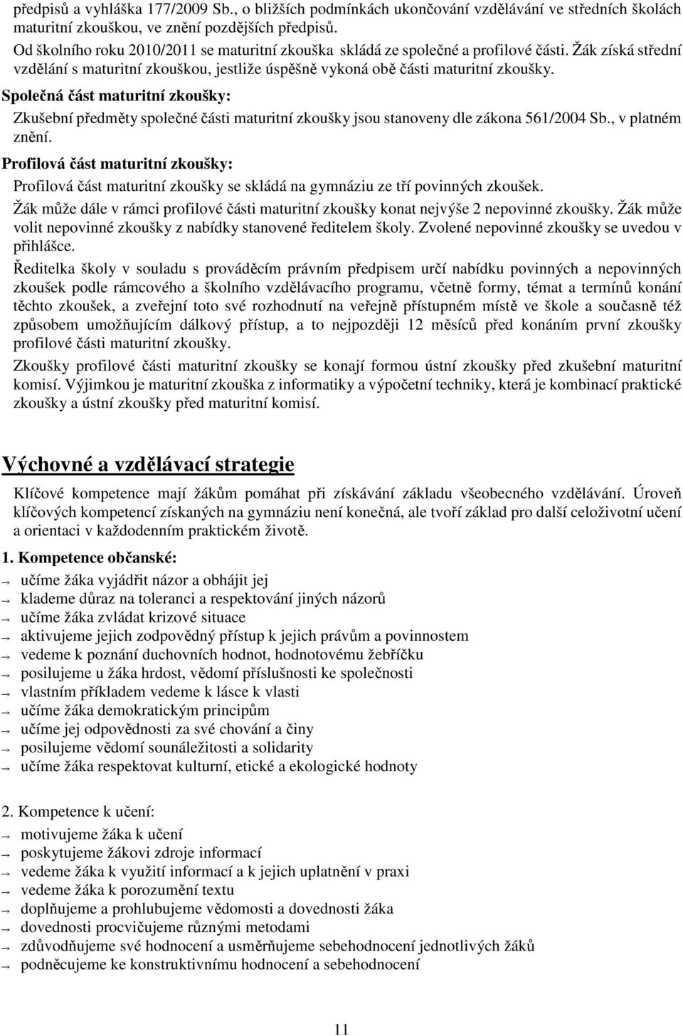 Společná část maturitní zkoušky: Zkušební předměty společné části maturitní zkoušky jsou stanoveny dle zákona 561/2004 Sb., v platném znění.