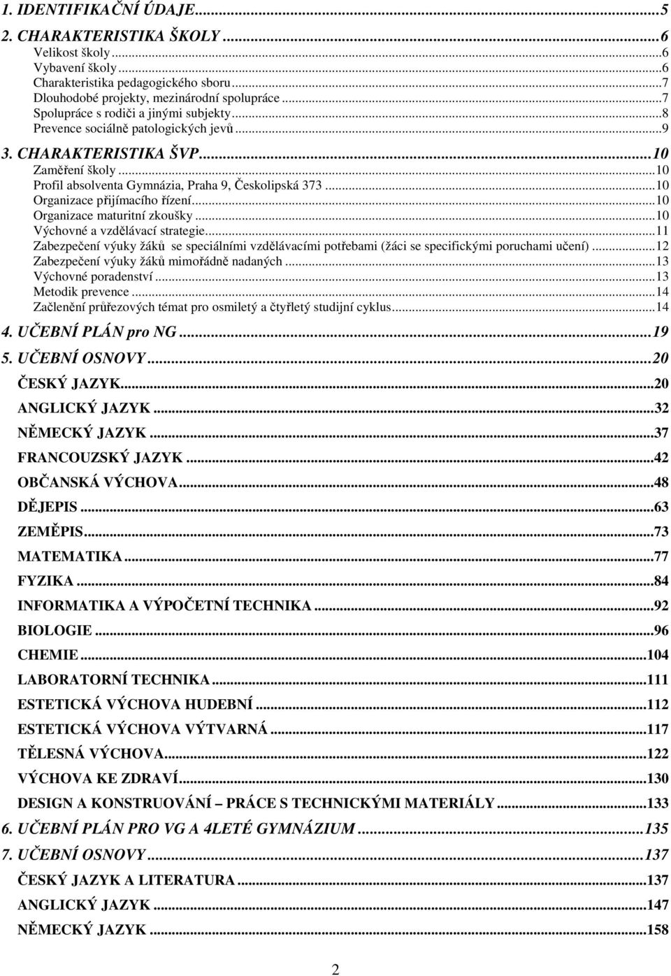 .. 10 Organizace přijímacího řízení... 10 Organizace maturitní zkoušky... 10 Výchovné a vzdělávací strategie.