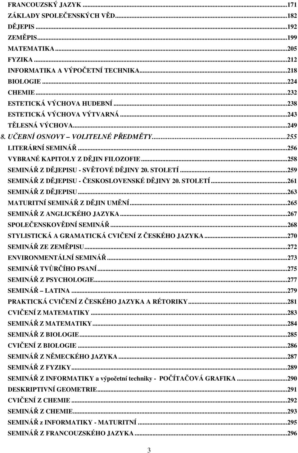 .. 258 SEMINÁŘ Z DĚJEPISU - SVĚTOVÉ DĚJINY 20. STOLETÍ... 259 SEMINÁŘ Z DĚJEPISU - ČESKOSLOVENSKÉ DĚJINY 20. STOLETÍ... 261 SEMINÁŘ Z DĚJEPISU... 263 MATURITNÍ SEMINÁŘ Z DĚJIN UMĚNÍ.