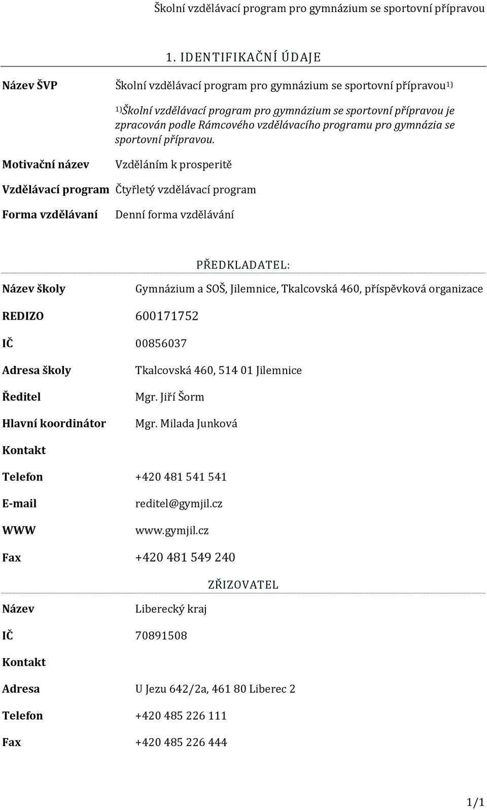 Motivační název Vzděláním k prosperitě Vzdělávací program Čtyřletý vzdělávací program Forma vzdělávaní Denní forma vzdělávání PŘEDKLADATEL: Název školy Gymnázium a SOŠ, Jilemnice, Tkalcovská 460,