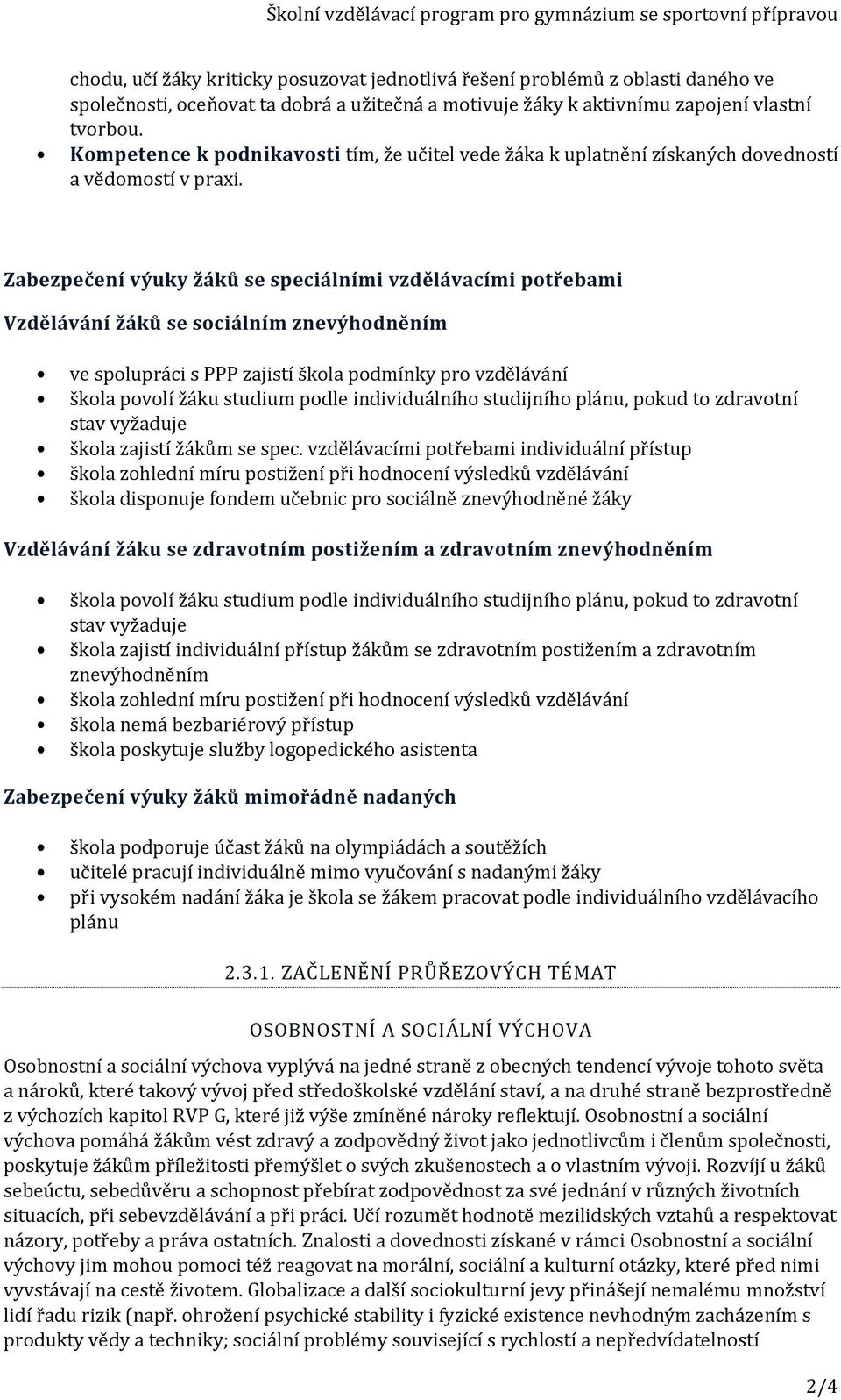 Zabezpečení výuky žáků se speciálními vzdělávacími potřebami Vzdělávání žáků se sociálním znevýhodněním ve spolupráci s PPP zajistí škola podmínky pro vzdělávání škola povolí žáku studium podle