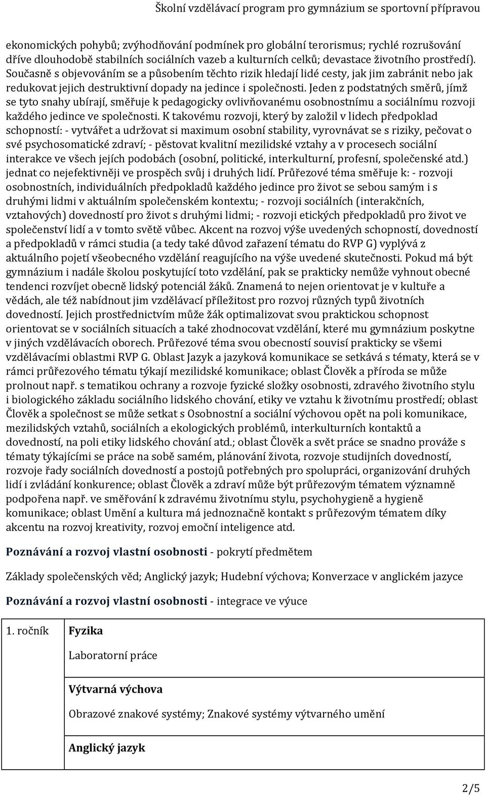 Jeden z podstatných směrů, jímž se tyto snahy ubírají, směřuje k pedagogicky ovlivňovanému osobnostnímu a sociálnímu rozvoji každého jedince ve společnosti.