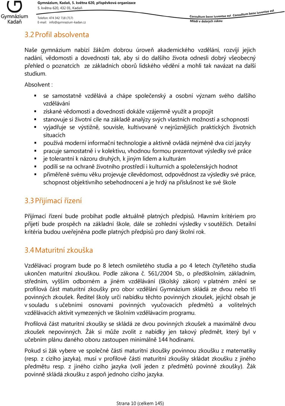 Absolvent : se samostatně vzdělává a chápe společenský a osobní význam svého dalšího vzdělávání získané vědomosti a dovednosti dokáže vzájemně využít a propojit stanovuje si životní cíle na základě