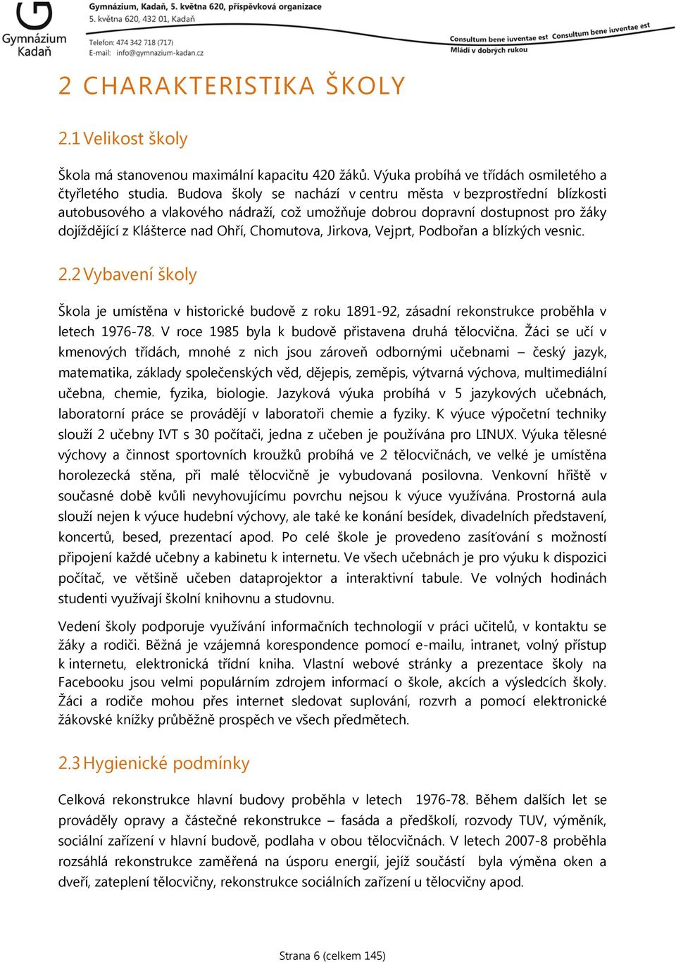 Jirkova, Vejprt, Podbořan a blízkých vesnic. 2.2 Vybavení školy Škola je umístěna v historické budově z roku 1891-92, zásadní rekonstrukce proběhla v letech 1976-78.