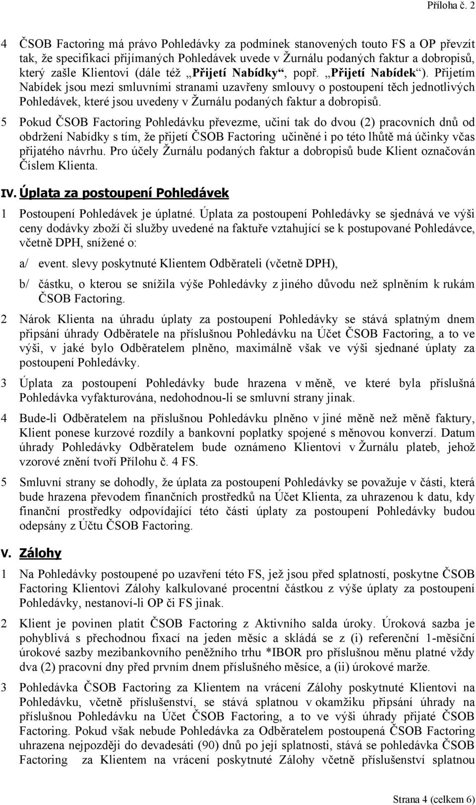 Přijetím Nabídek jsou mezi smluvními stranami uzavřeny smlouvy o postoupení těch jednotlivých Pohledávek, které jsou uvedeny v Žurnálu podaných faktur a dobropisů.