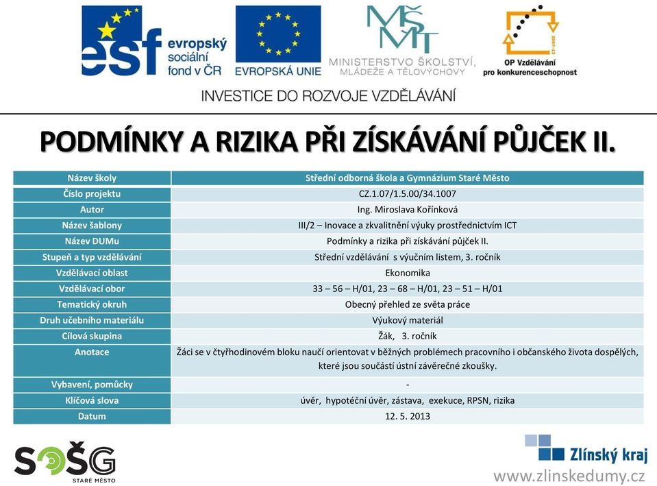 ročník Ekonomika Vzdělávací obor 33 56 H/01, 23 68 H/01, 23 51 H/01 Tematický okruh Druh učebního materiálu Cílová skupina Anotace Obecný přehled ze světa práce Výukový materiál Žák, 3.