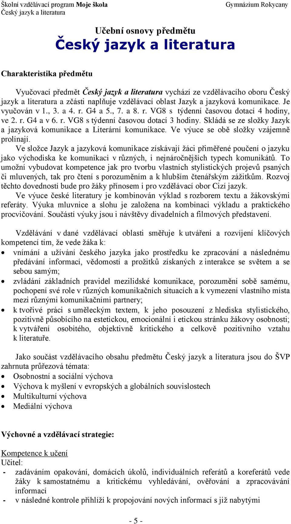 Skládá se ze složky Jazyk a jazyková komunikace a Literární komunikace. Ve výuce se obě složky vzájemně prolínají.