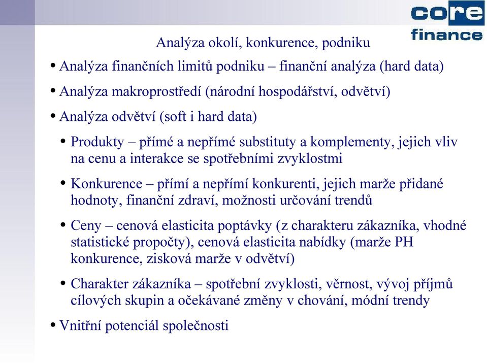 určování trendů Ceny cenová elasticita poptávky (z charakteru zákazníka, vhodné statistické propočty), cenová elasticita nabídky (marže PH konkurence, zisková marže v odvětví)