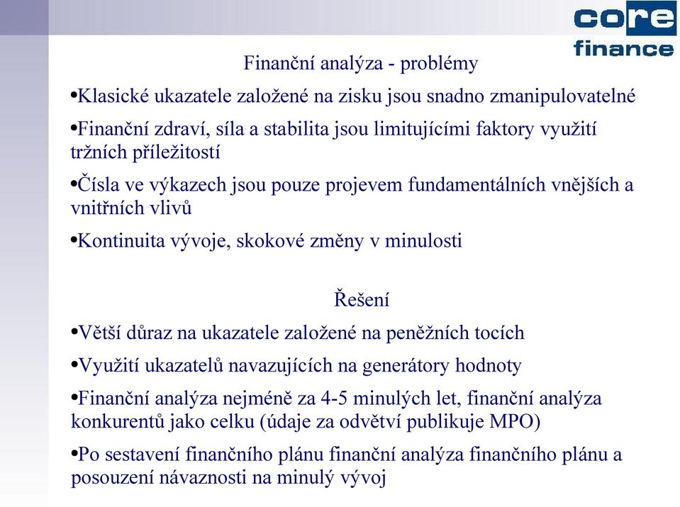 Řešení Větší důraz na ukazatele založené na peněžních tocích Využití ukazatelů navazujících na generátory hodnoty Finanční analýza nejméně za 4-5 minulých let,