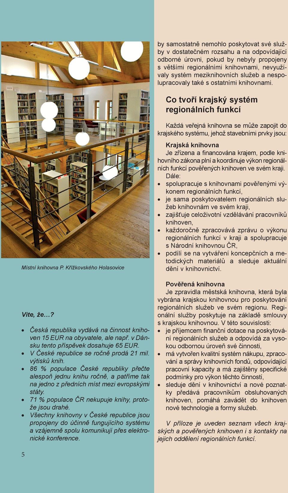 Co tvoří krajský systém regionálních funkcí Každá veřejná knihovna se může zapojit do krajského systému, jehož stavebními prvky jsou: Místní knihovna P. Křížkovského Holasovice Víte, že?