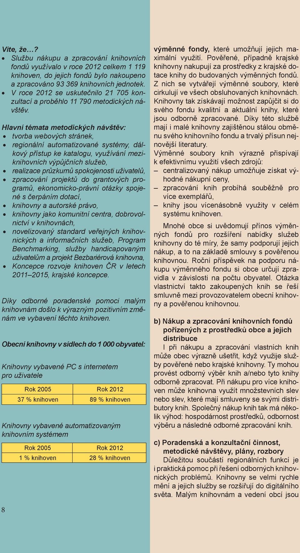 Hlavní témata metodických návštěv: tvorba webových stránek, regionální automatizované systémy, dálkový přístup ke katalogu, využívání meziknihovních výpůjčních služeb, realizace průzkumů spokojenosti