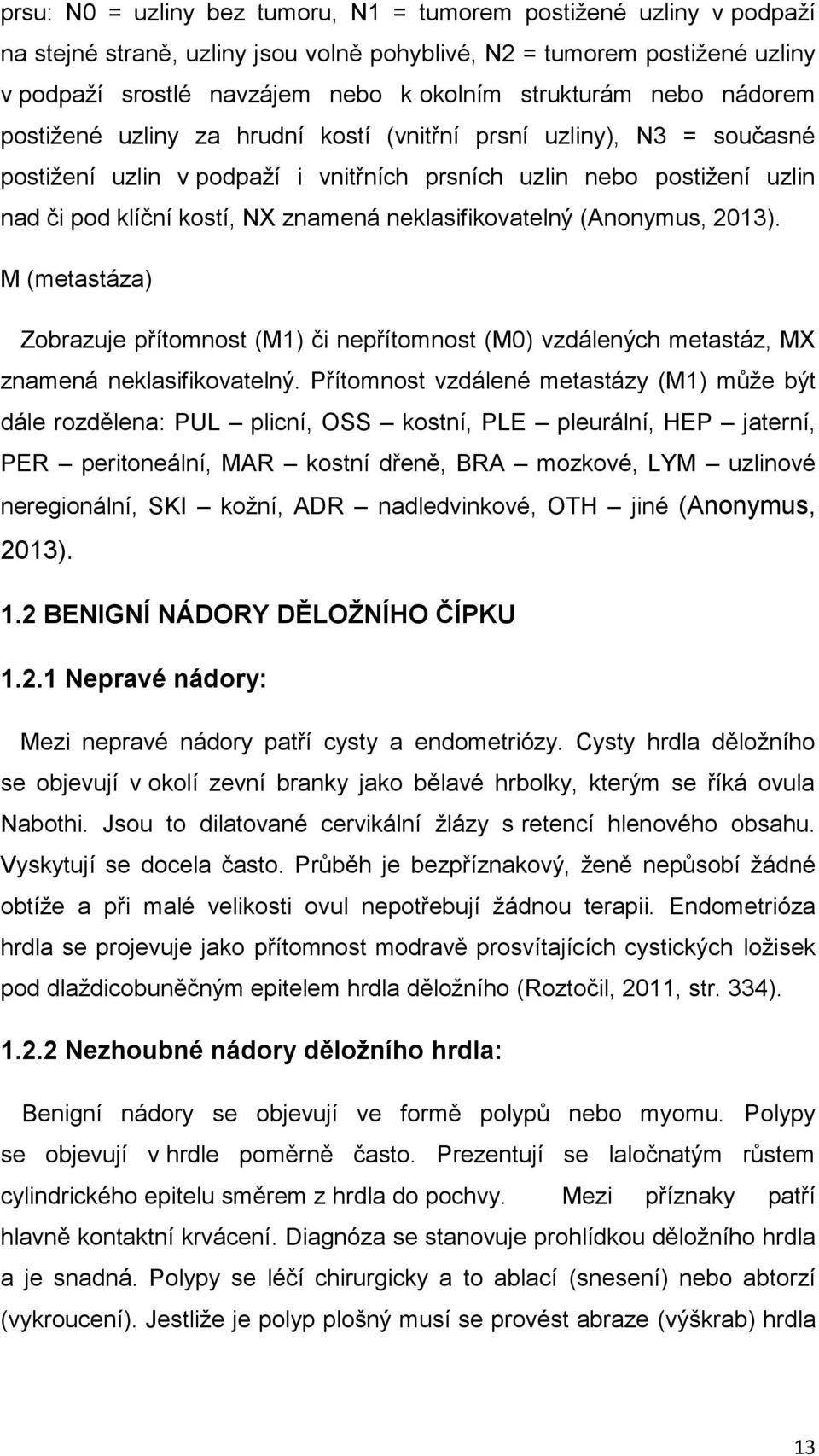 neklasifikovatelný (Anonymus, 2013). M (metastáza) Zobrazuje přítomnost (M1) či nepřítomnost (M0) vzdálených metastáz, MX znamená neklasifikovatelný.