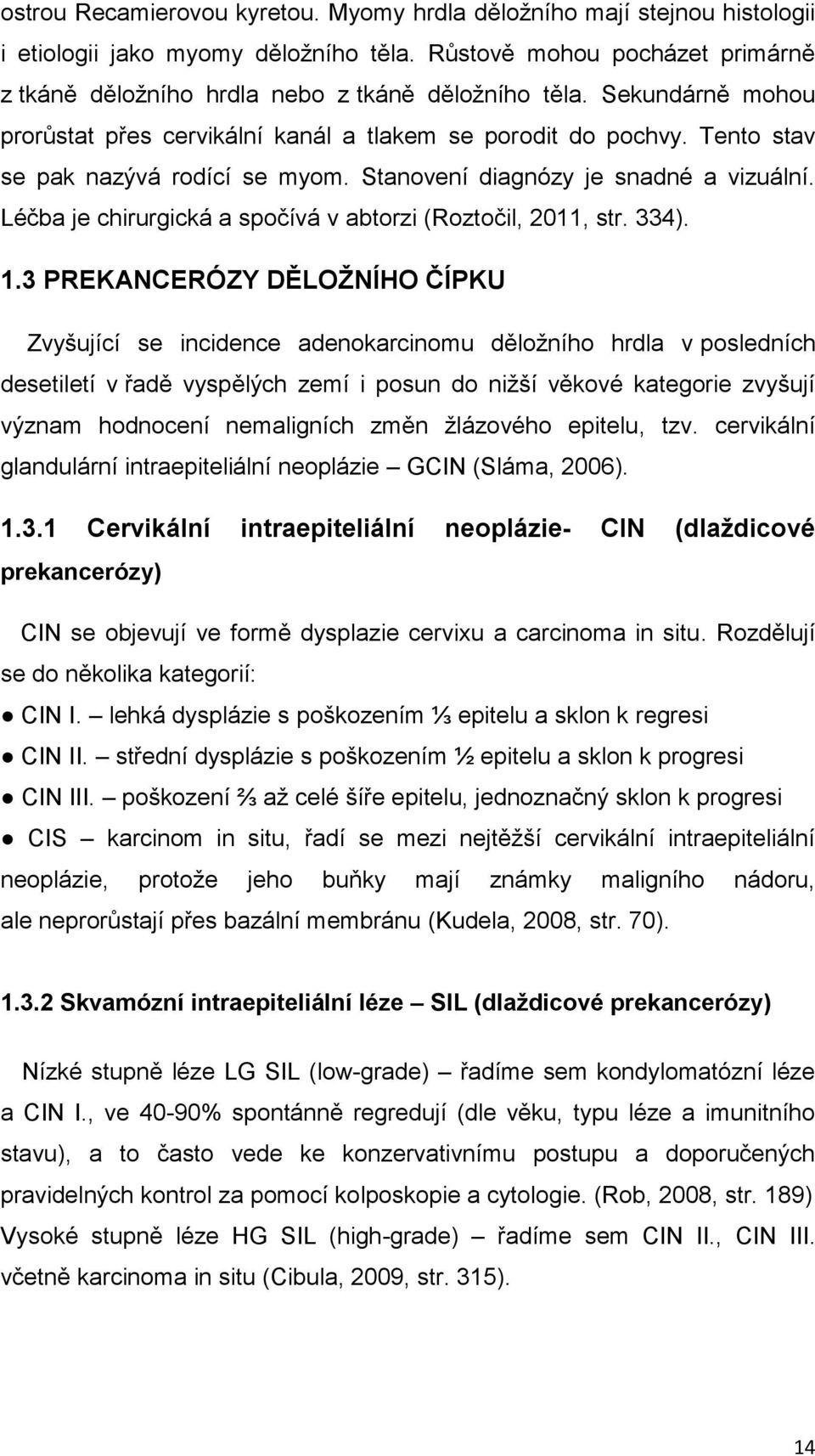 Léčba je chirurgická a spočívá v abtorzi (Roztočil, 2011, str. 334). 1.