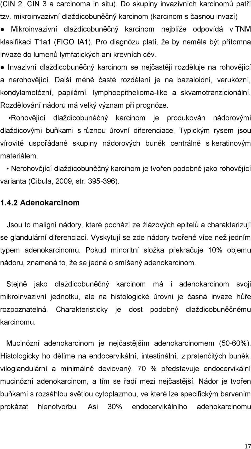 Pro diagnózu platí, že by neměla být přítomna invaze do lumenů lymfatických ani krevních cév. Invazivní dlaždicobuněčný karcinom se nejčastěji rozděluje na rohovějící a nerohovějící.