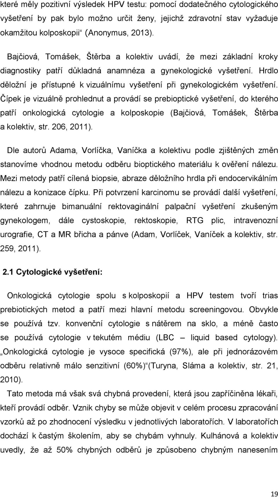 Hrdlo děložní je přístupné k vizuálnímu vyšetření při gynekologickém vyšetření.