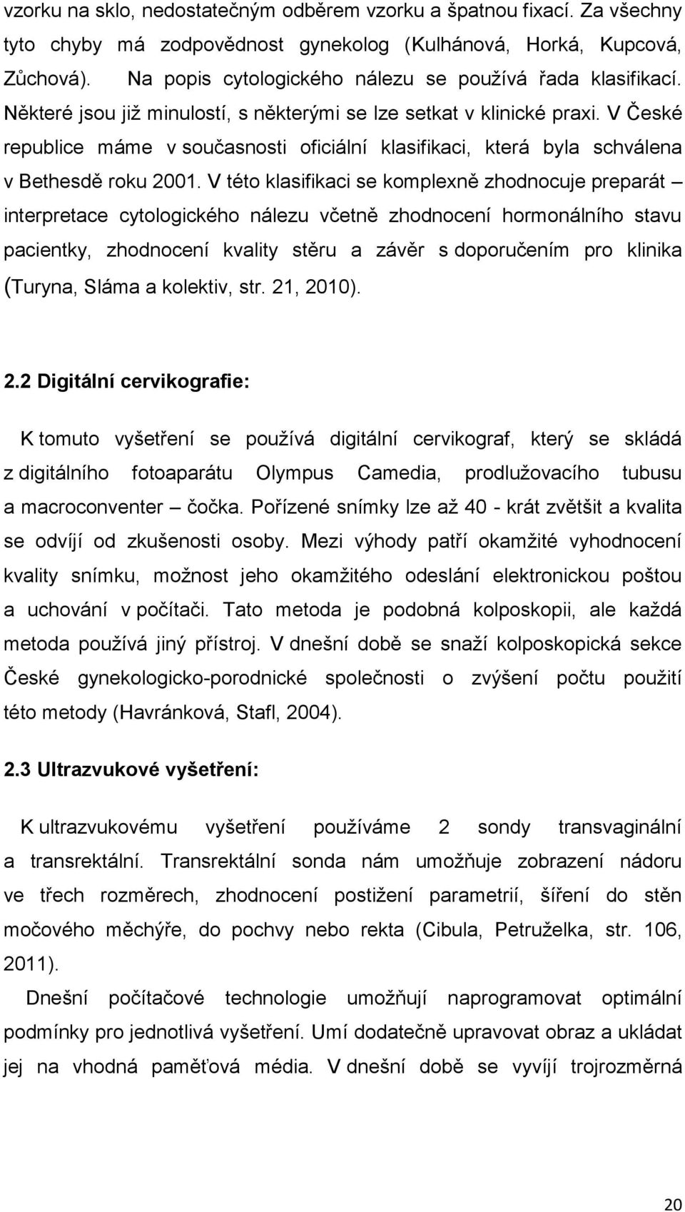 V České republice máme v současnosti oficiální klasifikaci, která byla schválena v Bethesdě roku 2001.