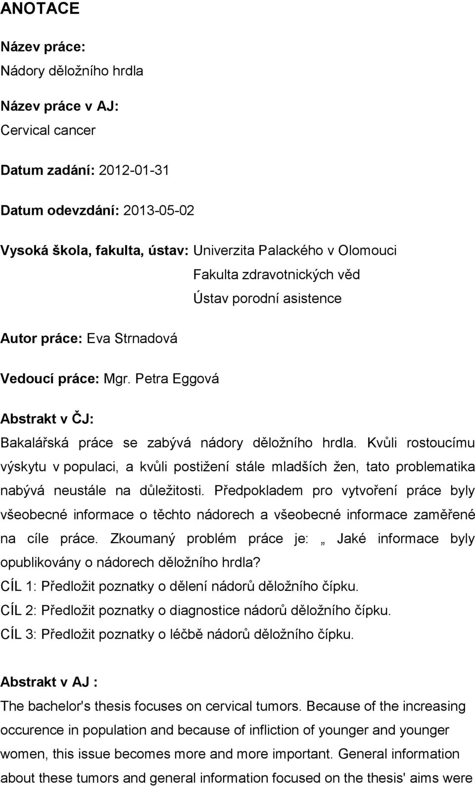 Kvůli rostoucímu výskytu v populaci, a kvůli postižení stále mladších žen, tato problematika nabývá neustále na důležitosti.