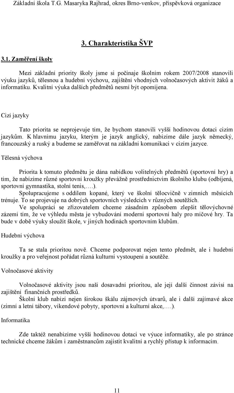 informatiku. Kvalitní výuka dalších předmětů nesmí být opomíjena. Cizí jazyky Tato priorita se neprojevuje tím, že bychom stanovili vyšší hodinovou dotaci cizím jazykům.