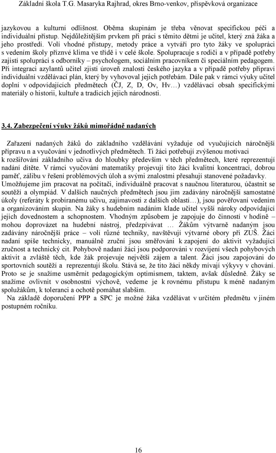 Spolupracuje s rodiči a v případě potřeby zajistí spolupráci s odborníky psychologem, sociálním pracovníkem či speciálním pedagogem.